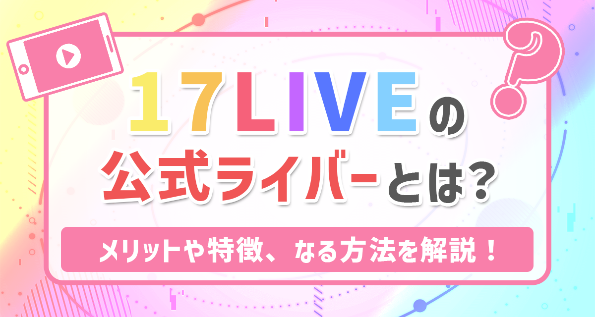 17liveの公式ライバーとは メリットや特徴 なる方法を解説 Liver Campus ライバーキャンパス