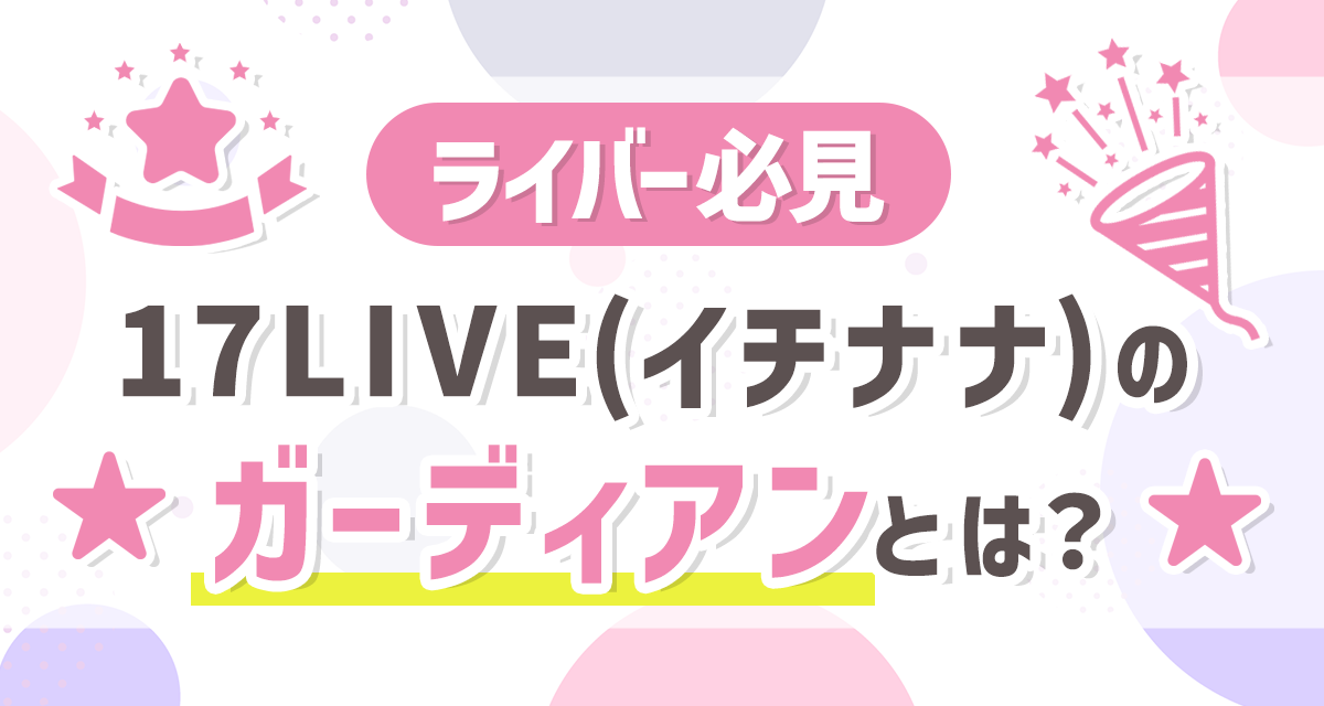 ライバー必見 17liveのガーディアンとは Liver Campus ライバーキャンパス