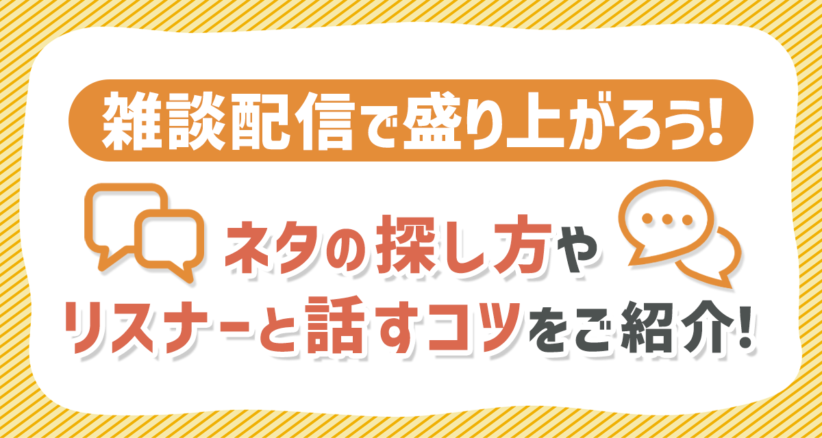 雑談配信で盛り上がろう ネタの探し方やリスナーと話すコツをご紹介 Liver Campus ライバーキャンパス