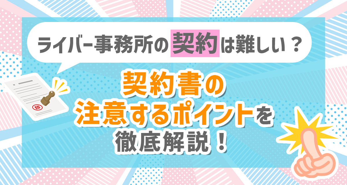 ライバー事務所の契約は難しい？契約書の注意するポイントを徹底解説！ Liver Campus ライバーキャンパス